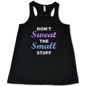 Don't Sweat The Small Stuff Shirt