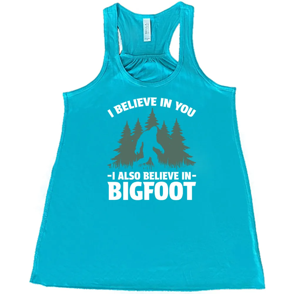 I Believe In You I Also Believe In Bigfoot Shirt
