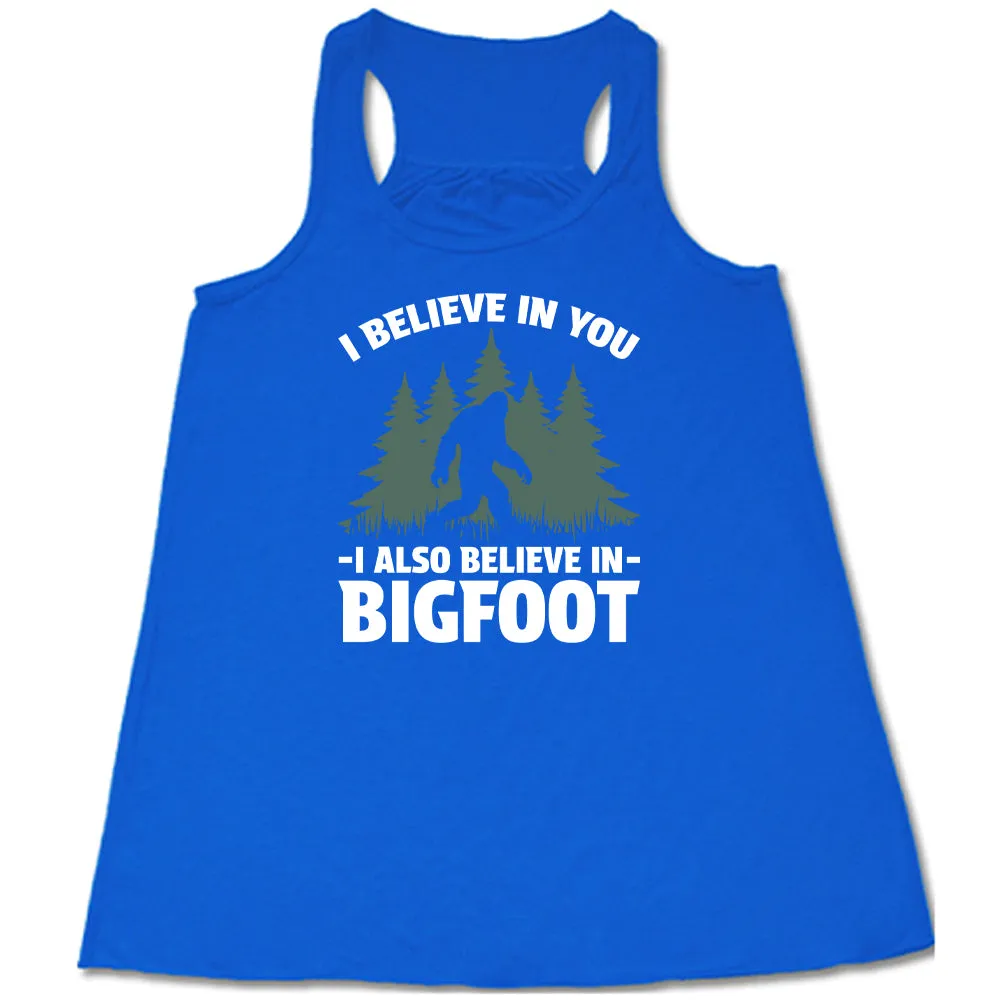 I Believe In You I Also Believe In Bigfoot Shirt