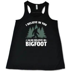 I Believe In You I Also Believe In Bigfoot Shirt