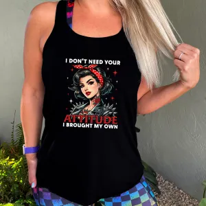 I Don't Need Your Attitude I Brought My Own Shirt
