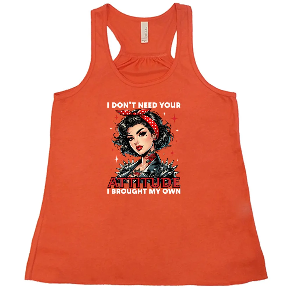 I Don't Need Your Attitude I Brought My Own Shirt