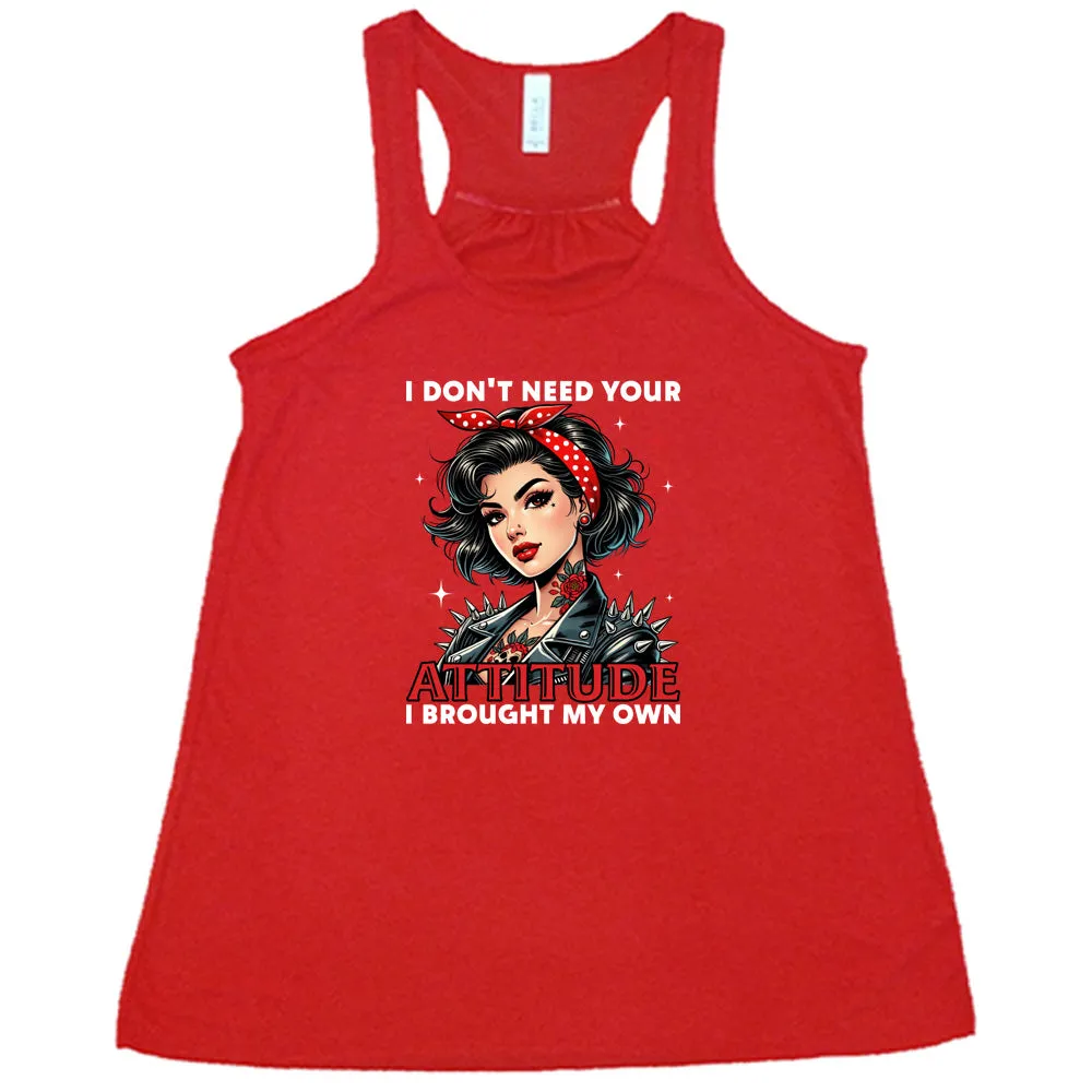 I Don't Need Your Attitude I Brought My Own Shirt
