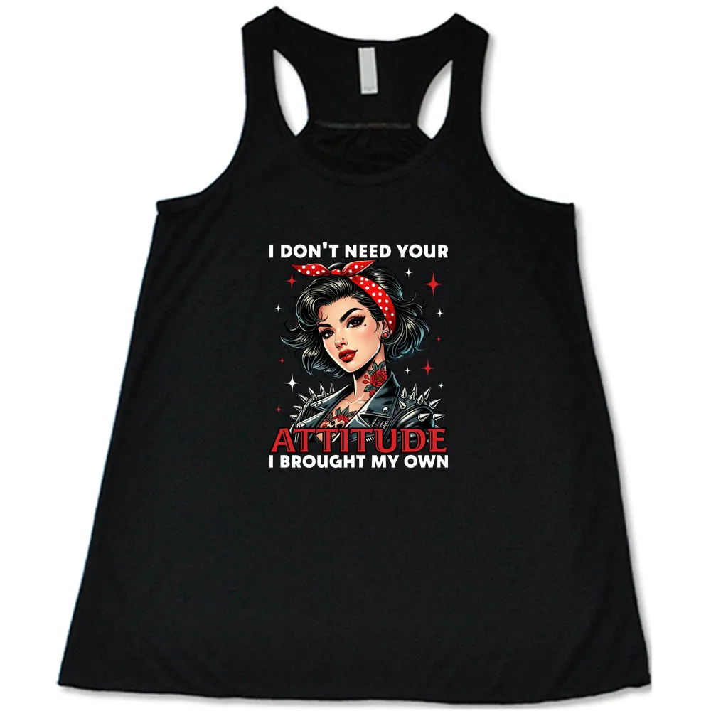 I Don't Need Your Attitude I Brought My Own Shirt