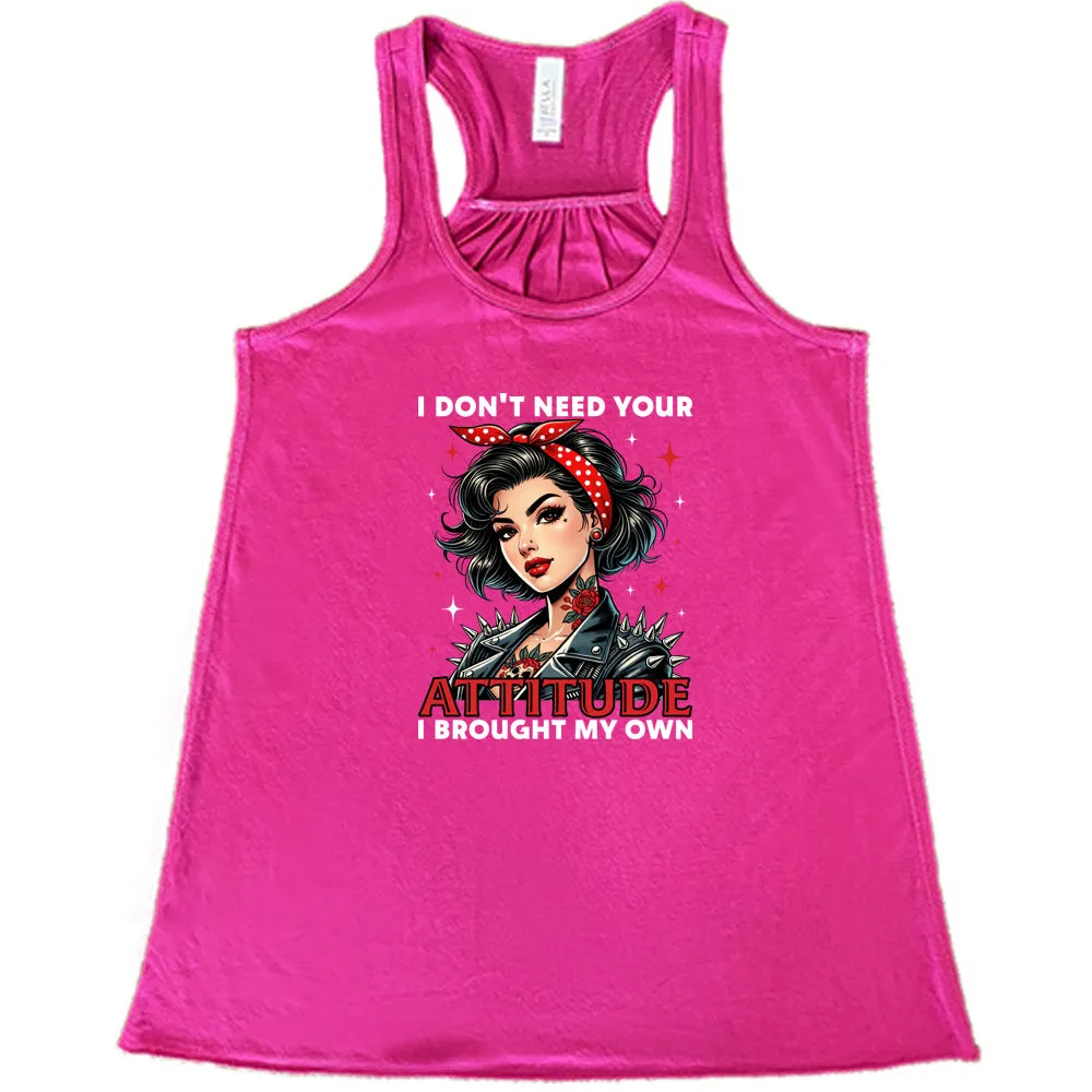 I Don't Need Your Attitude I Brought My Own Shirt