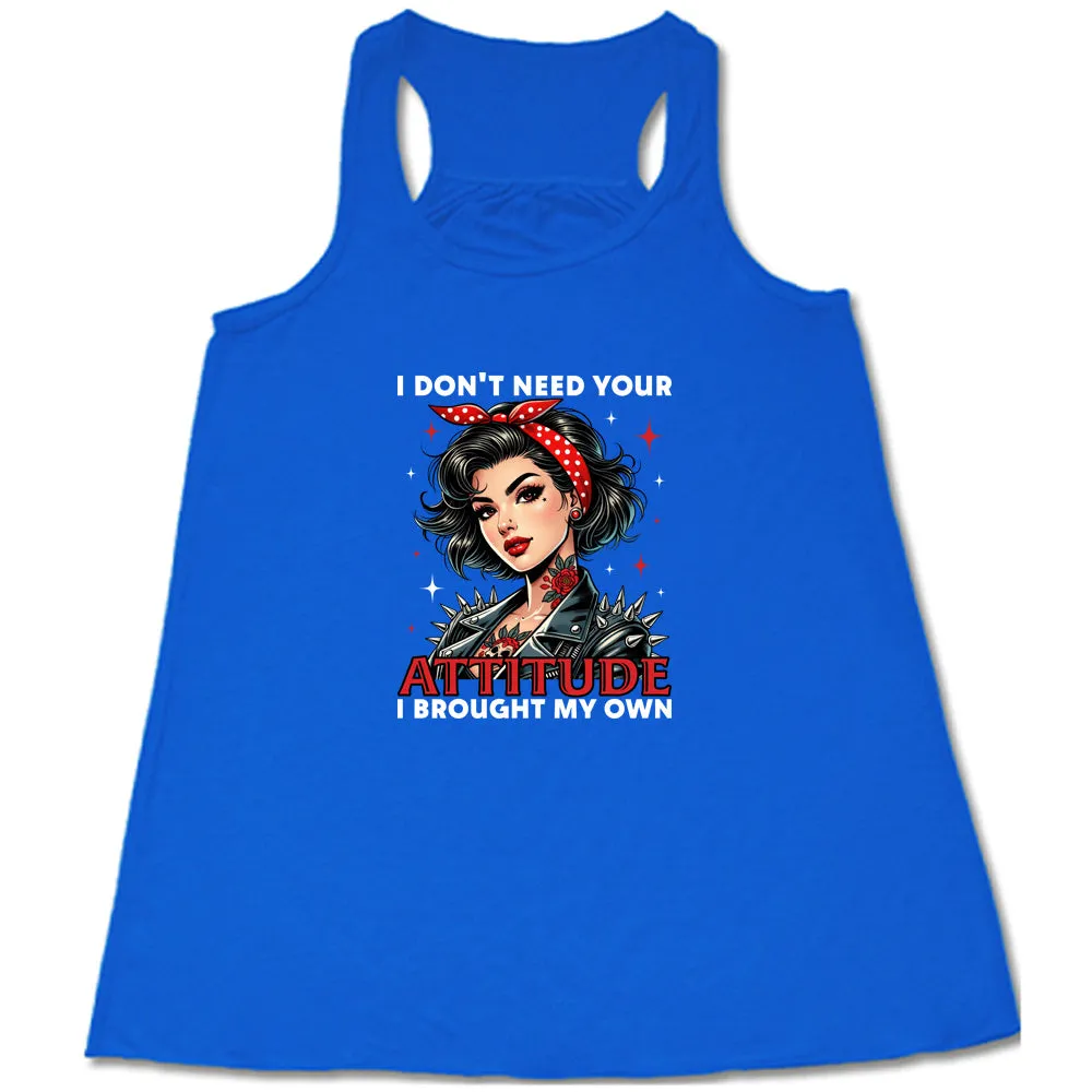 I Don't Need Your Attitude I Brought My Own Shirt